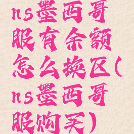 ns墨西哥服有余额怎么换区(ns墨西哥服购买)