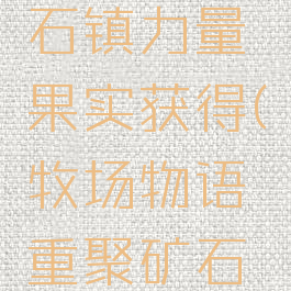 ns牧场物语重聚矿石镇力量果实获得(牧场物语重聚矿石镇强力体力药)