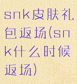 snk皮肤礼包返场(snk什么时候返场)