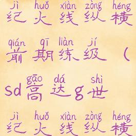 sd高达g世纪火线纵横前期练级(sd高达g世纪火线纵横练级关卡)