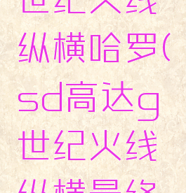 sd高达g世纪火线纵横哈罗(sd高达g世纪火线纵横最终关)