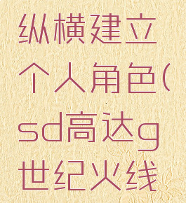 sd高达g世纪火线纵横建立个人角色(sd高达g世纪火线纵横自建角色推荐)