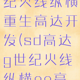 sd高达g世纪火线纵横重生高达开发(sd高达g世纪火线纵横oo高达开发)