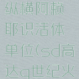 sd高达g世纪火线纵横阿赖耶识活体单位(sd高达g世纪火线纵横阿瓦隆开发)