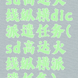 sd高达火线纵横dlc派遣任务(sd高达火线纵横派遣任务)