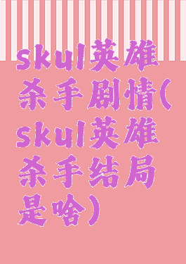 skul英雄杀手剧情(skul英雄杀手结局是啥)