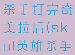 skul英雄杀手打完奇美拉后(skul英雄杀手几关)
