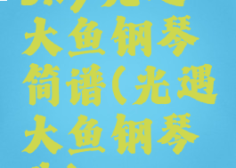 sky光遇大鱼钢琴简谱(光遇大鱼钢琴曲)