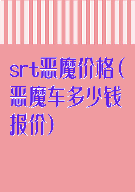 srt恶魔价格(恶魔车多少钱报价)
