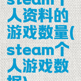 steam个人资料的游戏数量(steam个人游戏数据)