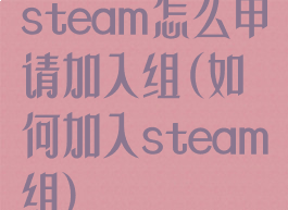 steam怎么申请加入组(如何加入steam组)