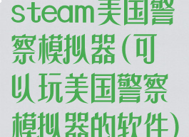 steam美国警察模拟器(可以玩美国警察模拟器的软件)