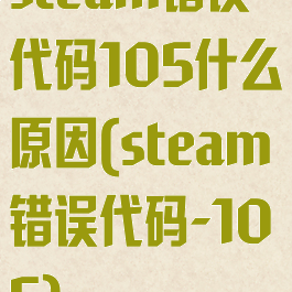 steam错误代码105什么原因(steam错误代码-105)