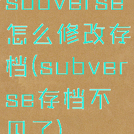 subverse怎么修改存档(subverse存档不见了)