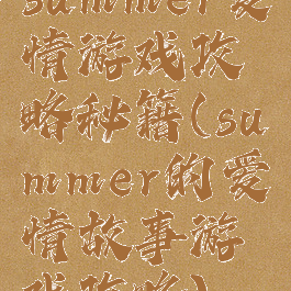 summer爱情游戏攻略秘籍(summer的爱情故事游戏攻略)