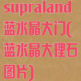 supraland蓝水晶大门(蓝水晶大理石图片)