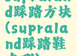 supraland踩踏方块(supraland踩踏鞋在哪)