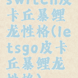 switch皮卡丘暴鲤龙性格(letsgo皮卡丘暴鲤龙性格)