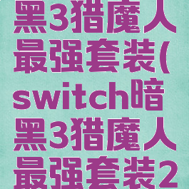 switch暗黑3猎魔人最强套装(switch暗黑3猎魔人最强套装2020)