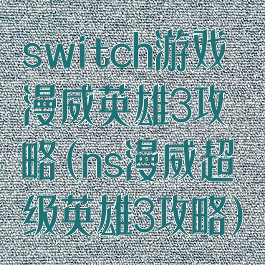 switch游戏漫威英雄3攻略(ns漫威超级英雄3攻略)