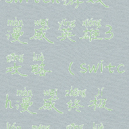 switch游戏漫威英雄3攻略(switch漫威终极联盟3攻略)