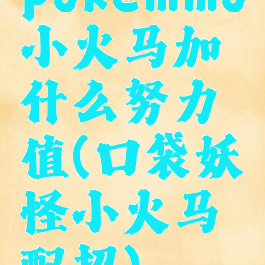 pokemmo小火马加什么努力值(口袋妖怪小火马配招)