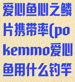 pokemmo爱心鱼心之鳞片携带率(pokemmo爱心鱼用什么钓竿钓)