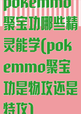 pokemmo聚宝功哪些精灵能学(pokemmo聚宝功是物攻还是特攻)