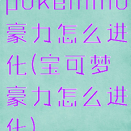 pokemmo豪力怎么进化(宝可梦豪力怎么进化)