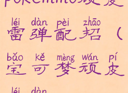 pokemmo顽皮雷弹配招(宝可梦顽皮雷弹)
