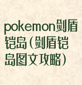 pokemon剑盾铠岛(剑盾铠岛图文攻略)
