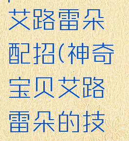 pokemon艾路雷朵配招(神奇宝贝艾路雷朵的技能)