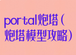 portal炮塔(炮塔模型攻略)