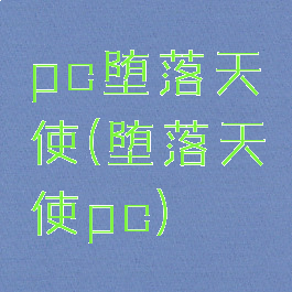 pc堕落天使(堕落天使pc)