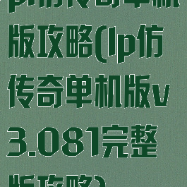 pl仿传奇单机版攻略(lp仿传奇单机版v3.081完整版攻略)