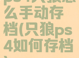 ps4只狼怎么手动存档(只狼ps4如何存档)