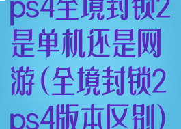 ps4全境封锁2是单机还是网游(全境封锁2ps4版本区别)