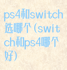 ps4和switch选哪个(switch和ps4哪个好)
