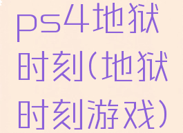 ps4地狱时刻(地狱时刻游戏)