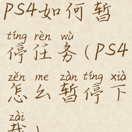 ps4如何暂停任务(ps4怎么暂停下载)