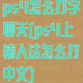 ps4怎么打字聊天(ps4上输入法怎么打中文)