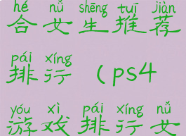 ps4游戏适合女生推荐排行(ps4游戏排行女生玩)