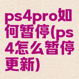 ps4pro如何暂停(ps4怎么暂停更新)