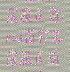 ps5国版和港版区别(ps5国行和港版区别哪个好)