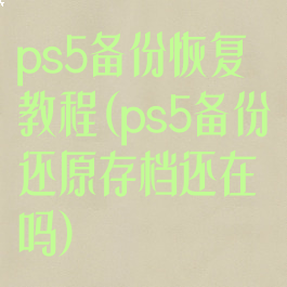 ps5备份恢复教程(ps5备份还原存档还在吗)