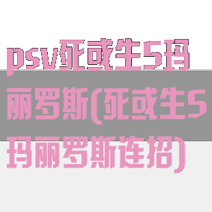 psv死或生5玛丽罗斯(死或生5玛丽罗斯连招)