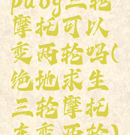 pubg三轮摩托可以变两轮吗(绝地求生三轮摩托车变两轮)