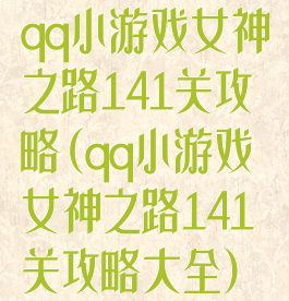 qq小游戏女神之路141关攻略(qq小游戏女神之路141关攻略大全)