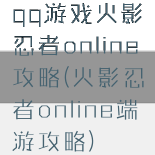 qq游戏火影忍者online攻略(火影忍者online端游攻略)