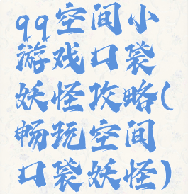 qq空间小游戏口袋妖怪攻略(畅玩空间口袋妖怪)